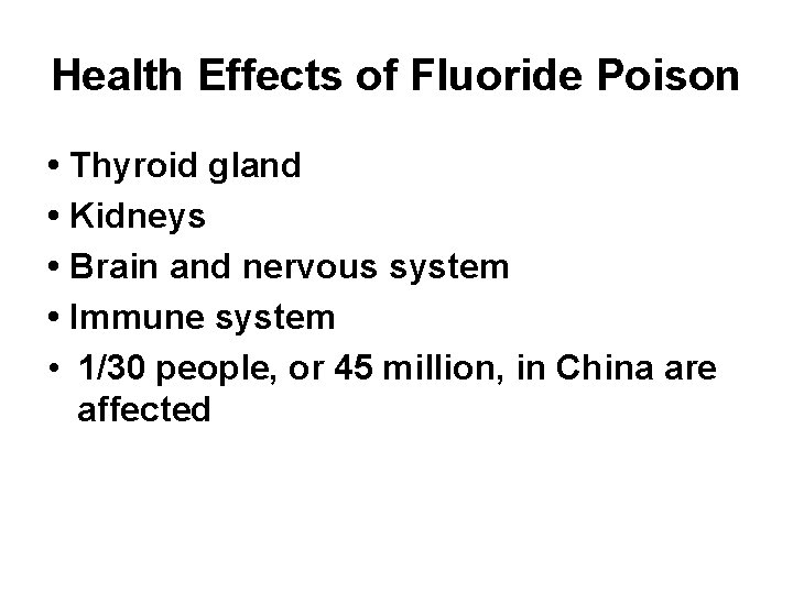 Health Effects of Fluoride Poison • Thyroid gland • Kidneys • Brain and nervous