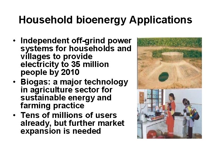 Household bioenergy Applications • Independent off-grind power systems for households and villages to provide