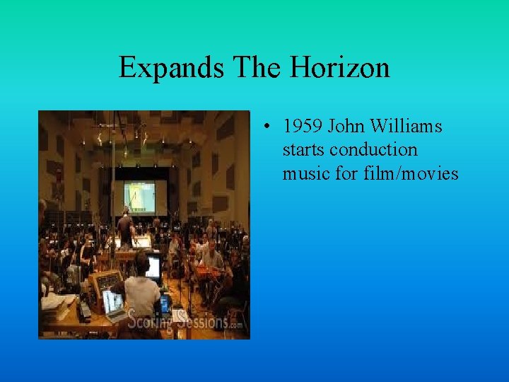 Expands The Horizon • 1959 John Williams starts conduction music for film/movies 