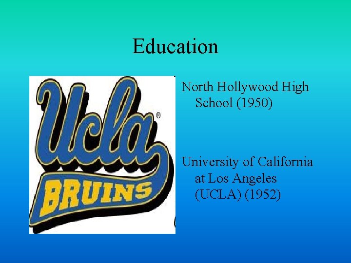 Education North Hollywood High School (1950) University of California at Los Angeles (UCLA) (1952)