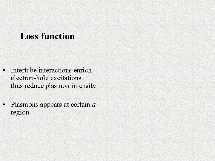 Loss function • Intertube interactions enrich electron-hole excitations, thus reduce plasmon intensity • Plasmons
