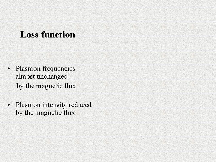 Loss function • Plasmon frequencies almost unchanged by the magnetic flux • Plasmon intensity