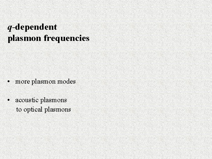 q-dependent plasmon frequencies • more plasmon modes • acoustic plasmons to optical plasmons 