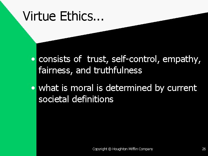 Virtue Ethics. . . • consists of trust, self-control, empathy, fairness, and truthfulness •