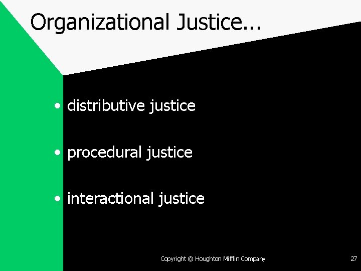 Organizational Justice. . . • distributive justice • procedural justice • interactional justice Copyright