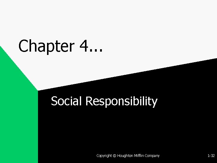 Chapter 4. . . Social Responsibility Copyright © Houghton Mifflin Company 1 -32 
