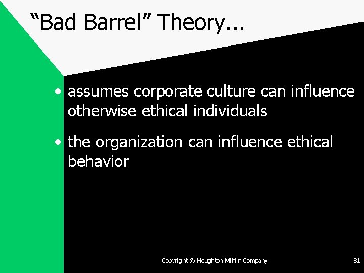 “Bad Barrel” Theory. . . • assumes corporate culture can influence otherwise ethical individuals