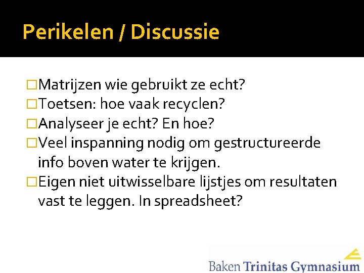 Perikelen / Discussie �Matrijzen wie gebruikt ze echt? �Toetsen: hoe vaak recyclen? �Analyseer je