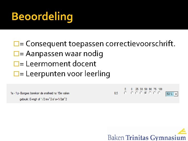 Beoordeling �= Consequent toepassen correctievoorschrift. �= Aanpassen waar nodig �= Leermoment docent �= Leerpunten