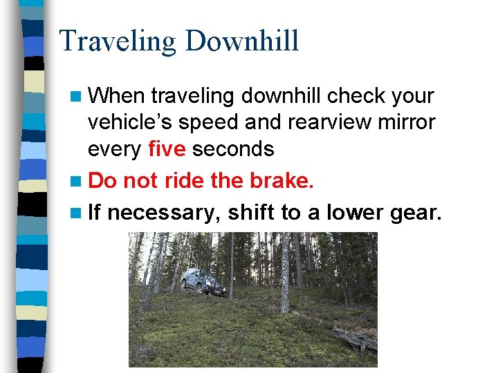 Traveling Downhill n When traveling downhill check your vehicle’s speed and rearview mirror every
