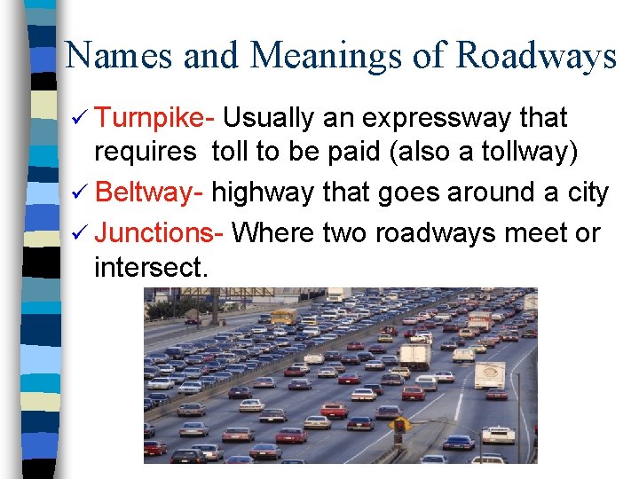 Names and Meanings of Roadways ü Turnpike- Usually an expressway that requires toll to