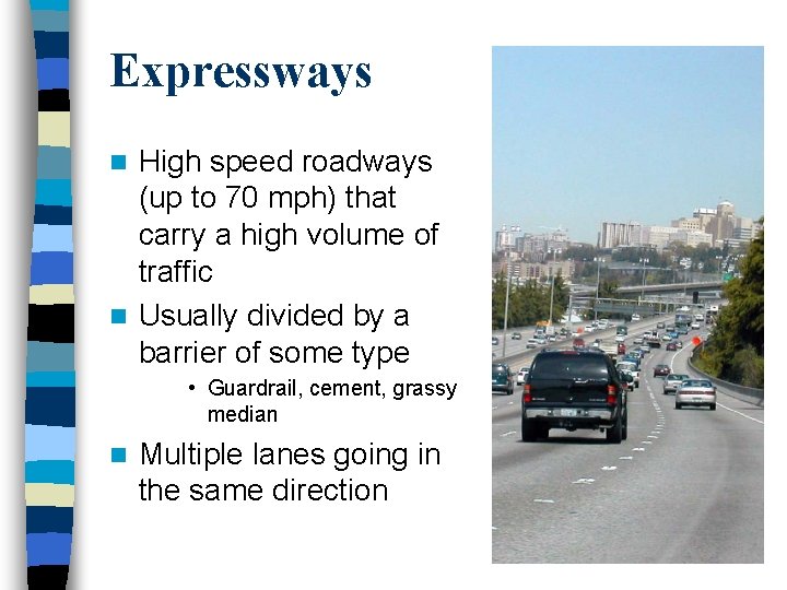 Expressways High speed roadways (up to 70 mph) that carry a high volume of