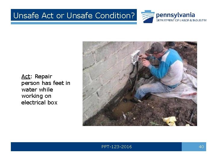 Unsafe Act or Unsafe Condition? Act: Repair person has feet in water while working