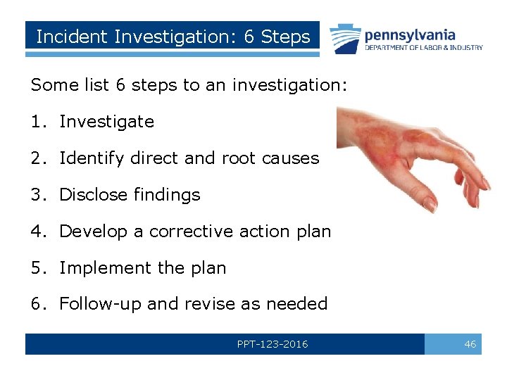 Incident Investigation: 6 Steps Some list 6 steps to an investigation: 1. Investigate 2.