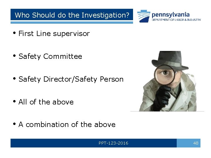 Who Should do the Investigation? • First Line supervisor • Safety Committee • Safety