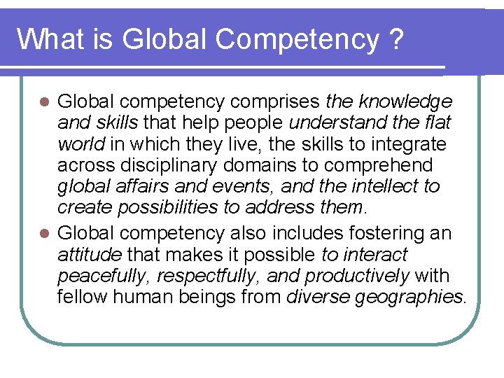 What is Global Competency ? Global competency comprises the knowledge and skills that help