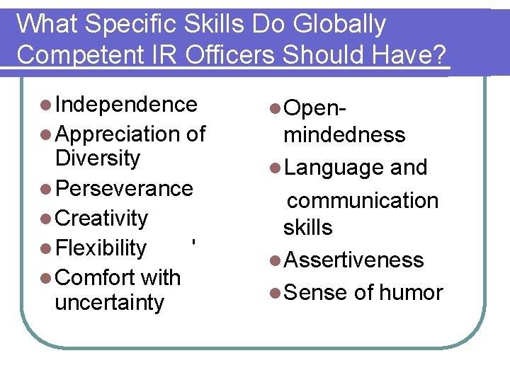 What Specific Skills Do Globally Competent IR Officers Should Have? l Independence l Open