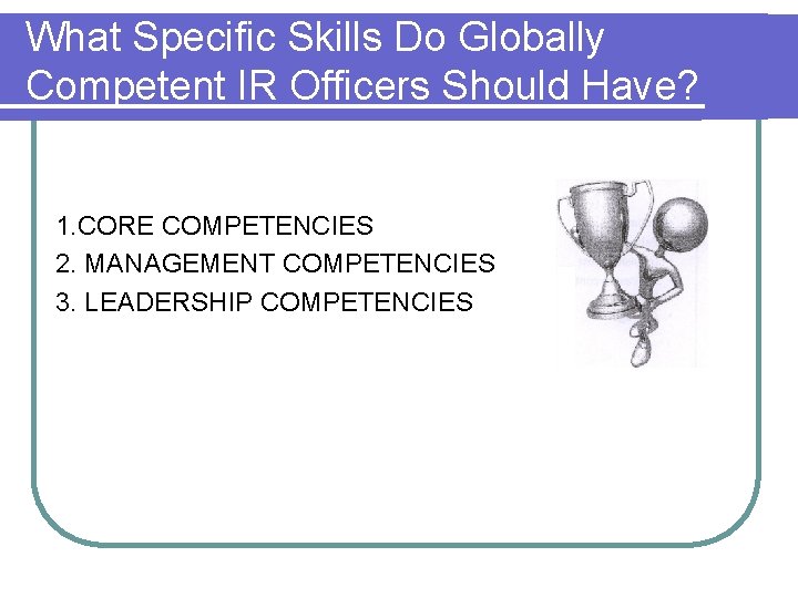 What Specific Skills Do Globally Competent IR Officers Should Have? 1. CORE COMPETENCIES 2.