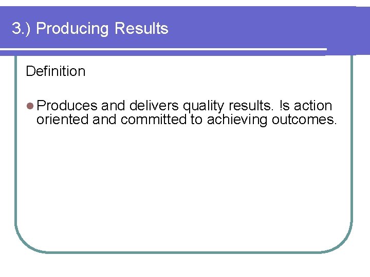 3. ) Producing Results Definition l Produces and delivers quality results. !s action oriented