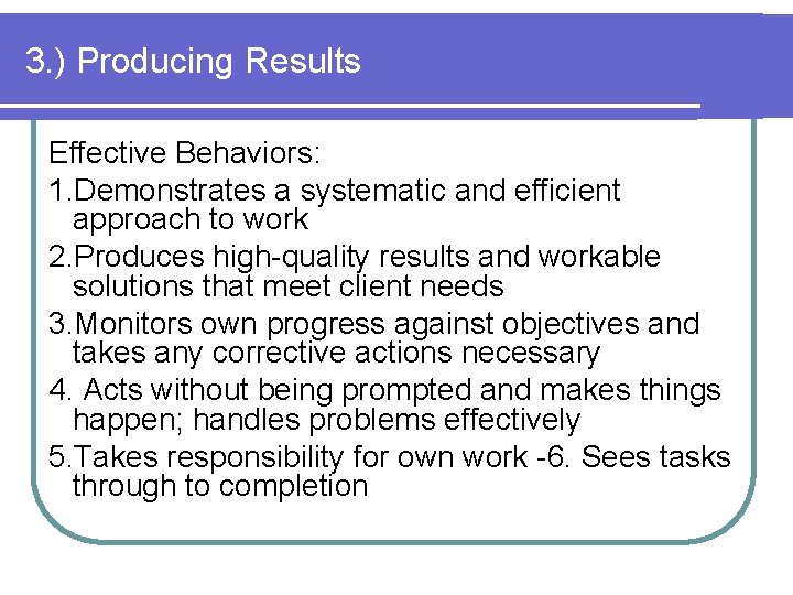 3. ) Producing Results Effective Behaviors: 1. Demonstrates a systematic and efficient approach to