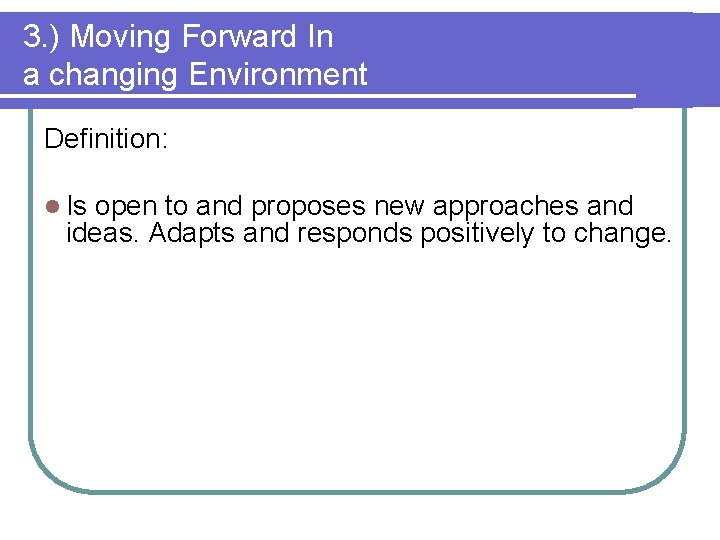 3. ) Moving Forward In a changing Environment Definition: l Is open to and