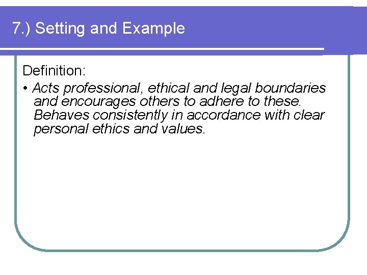 7. ) Setting and Example Definition: • Acts professional, ethical and legal boundaries and