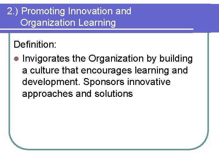 2. ) Promoting Innovation and Organization Learning Definition: l Invigorates the Organization by building