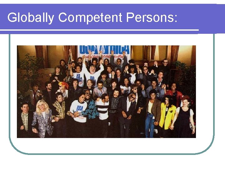 Globally Competent Persons: 