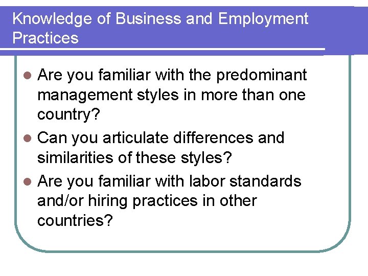 Knowledge of Business and Employment Practices Are you familiar with the predominant management styles