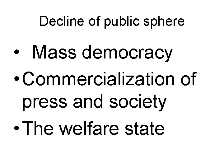 Decline of public sphere • Mass democracy • Commercialization of press and society •