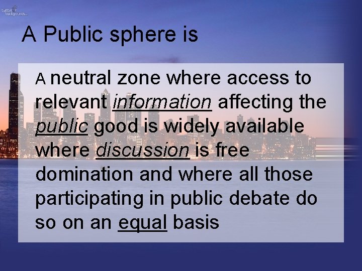 A Public sphere is A neutral zone where access to relevant information affecting the