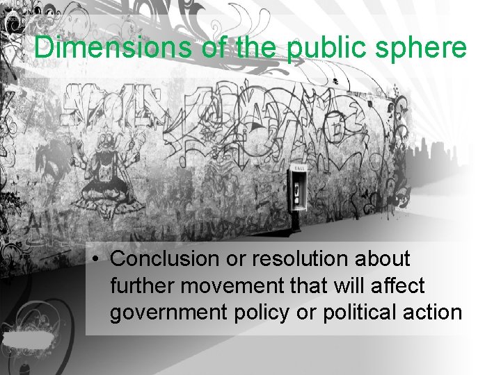 Dimensions of the public sphere • Conclusion or resolution about further movement that will