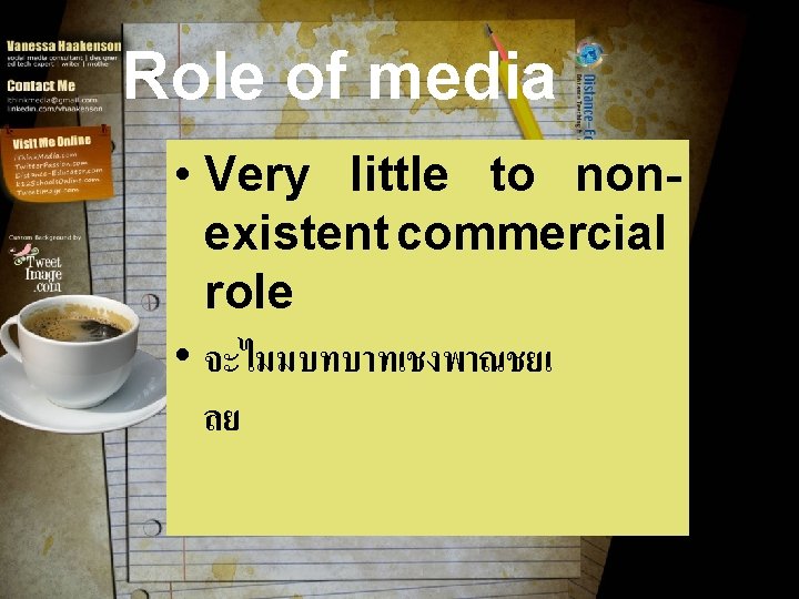 Role of media • Very little to nonexistent commercial role • จะไมมบทบาทเชงพาณชยเ ลย 