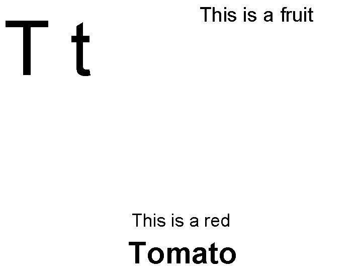 Tt This is a fruit This is a red Tomato 