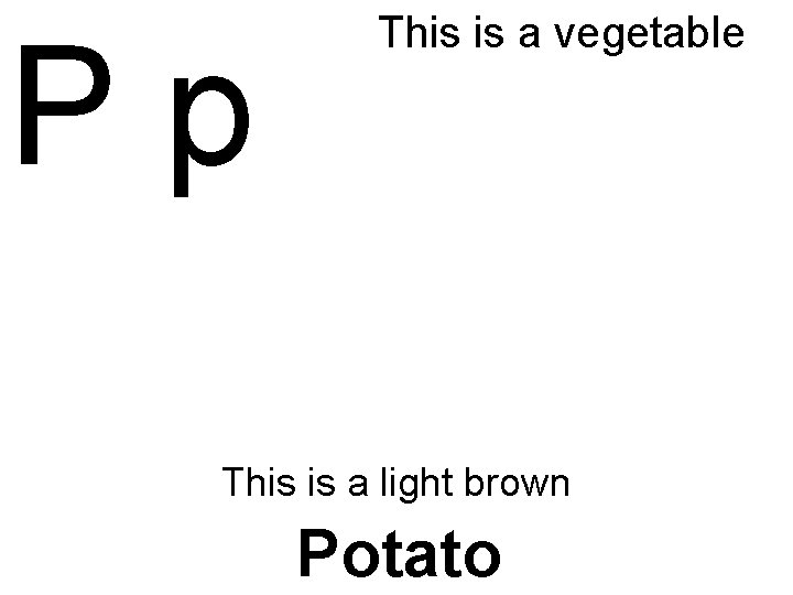 Pp This is a vegetable This is a light brown Potato 