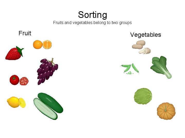 Sorting Fruits and vegetables belong to two groups Fruit Vegetables 