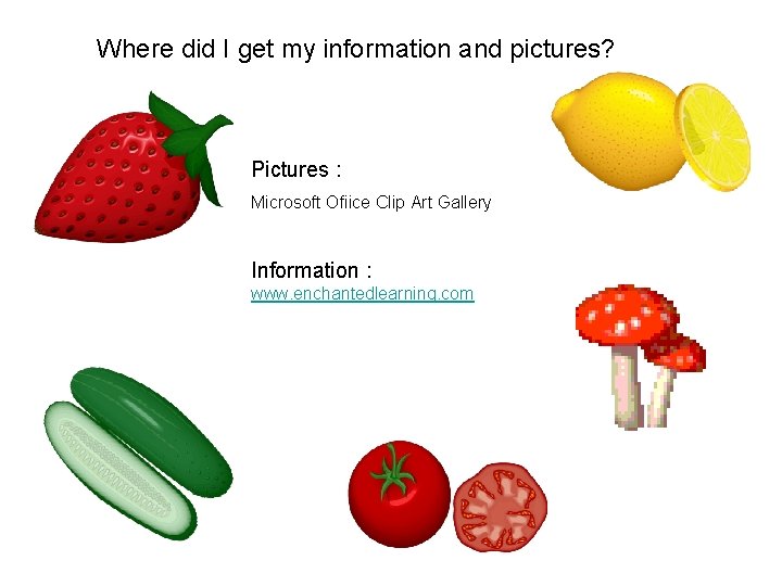 Where did I get my information and pictures? Pictures : Microsoft Ofiice Clip Art