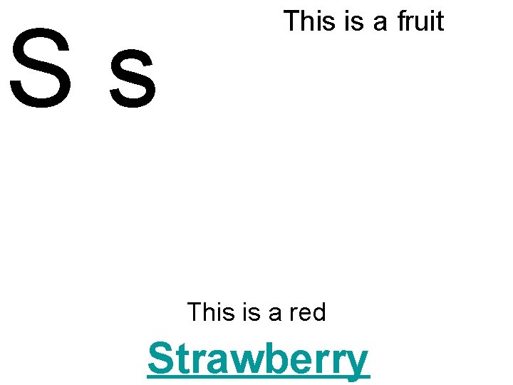Ss This is a fruit This is a red Strawberry 