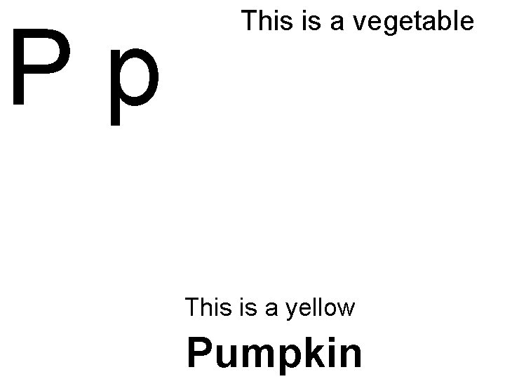 Pp This is a vegetable This is a yellow Pumpkin 