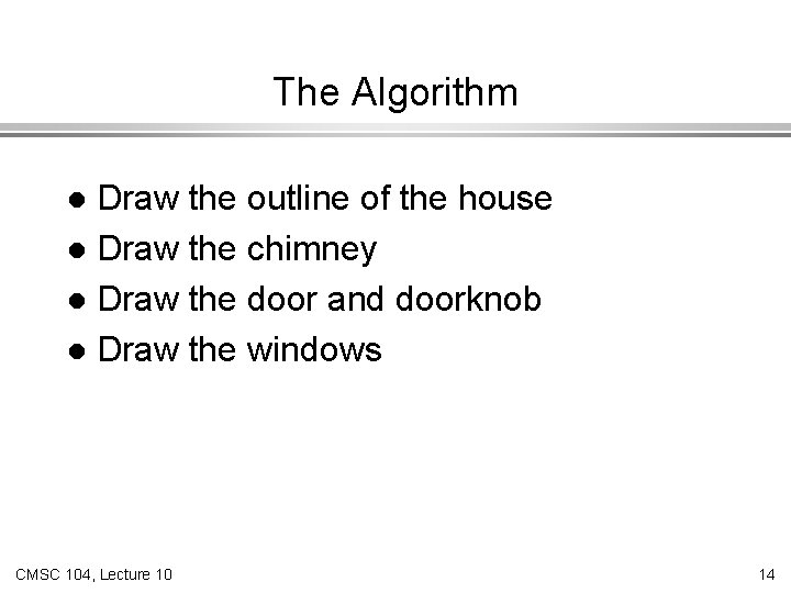 The Algorithm Draw the outline of the house l Draw the chimney l Draw