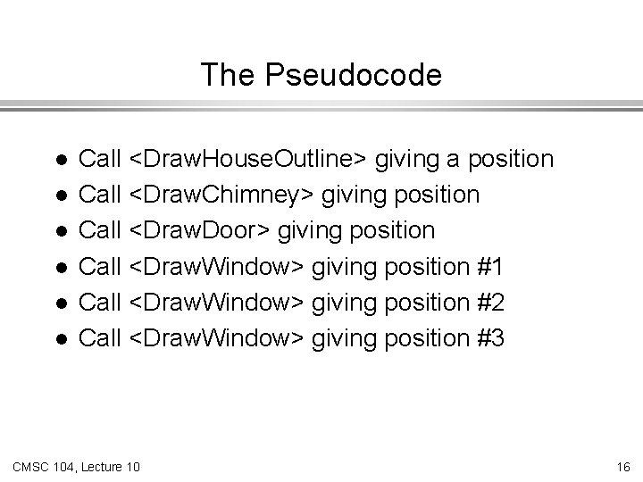 The Pseudocode l l l Call <Draw. House. Outline> giving a position Call <Draw.