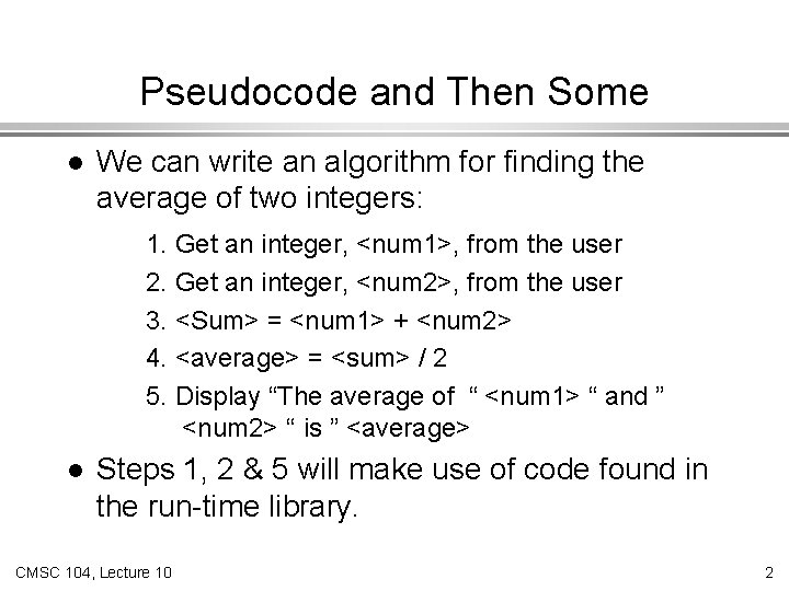 Pseudocode and Then Some l We can write an algorithm for finding the average