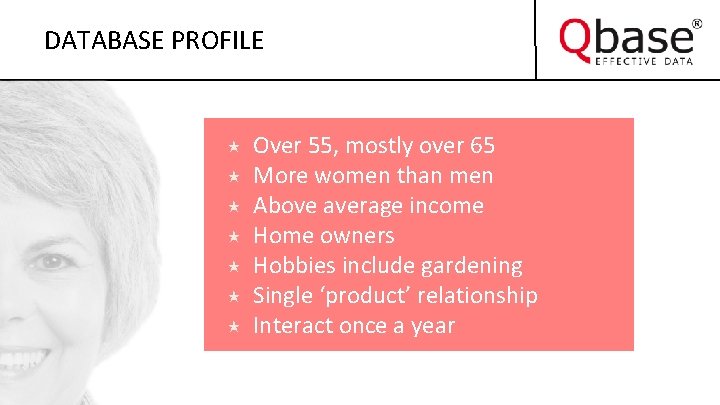 DATABASE PROFILE Over 55, mostly over 65 More women than men Above average income