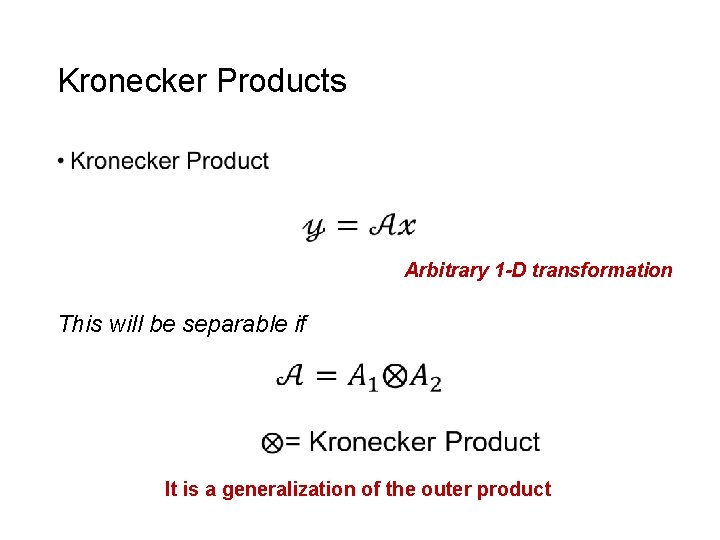 Kronecker Products • Arbitrary 1 -D transformation This will be separable if It is