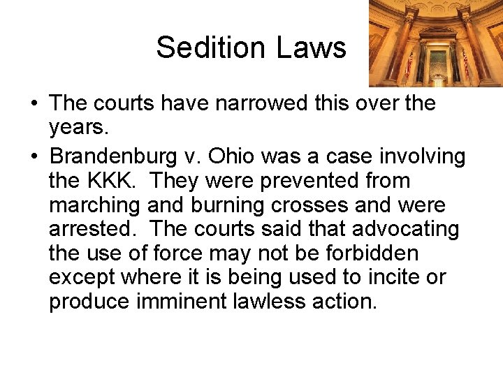 Sedition Laws • The courts have narrowed this over the years. • Brandenburg v.