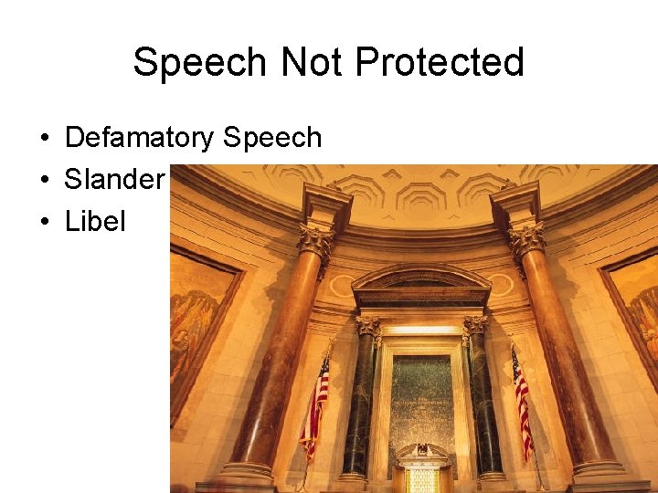 Speech Not Protected • Defamatory Speech • Slander • Libel 