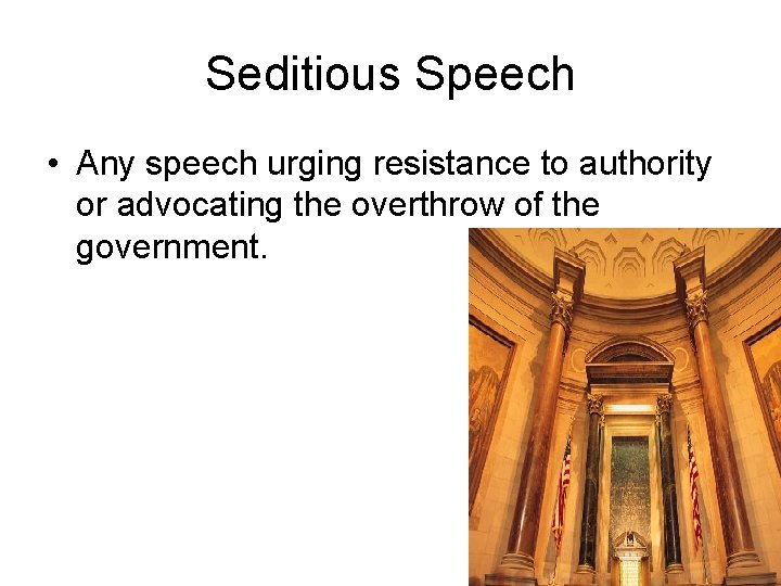 Seditious Speech • Any speech urging resistance to authority or advocating the overthrow of