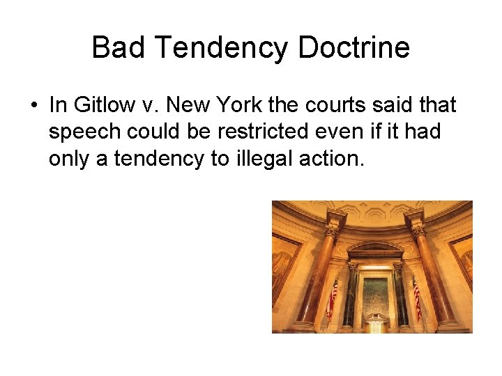 Bad Tendency Doctrine • In Gitlow v. New York the courts said that speech