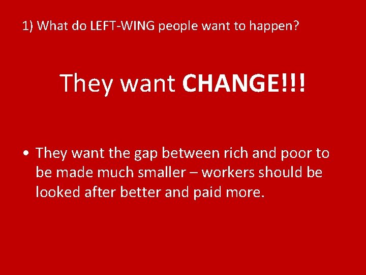 1) What do LEFT-WING people want to happen? They want CHANGE!!! • They want