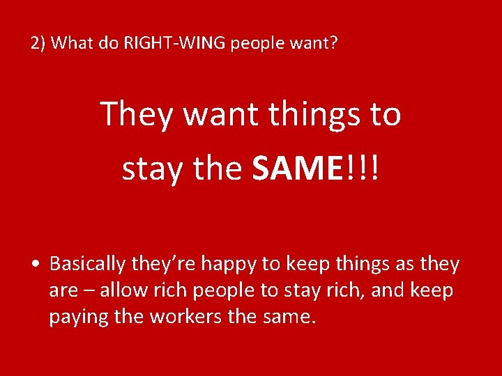 2) What do RIGHT-WING people want? They want things to stay the SAME!!! •